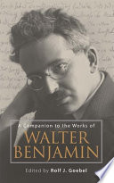 Rolf J. Goebel — A Companion to the Works of Walter Benjamin