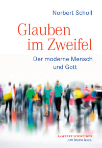 Norbert Scholl; — Glauben im Zweifel