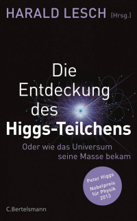 Lesch, Harald — Die Entdeckung des Higgs-Teilchens · Oder wie das Universum seine Masse bekam