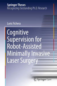 Loris Fichera — Cognitive Supervision for Robot-Assisted Minimally Invasive Laser Surgery