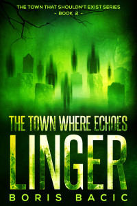 Boris Bacic — The Town Where Echoes Linger (The Town That Shouldn't Exist Book 2)