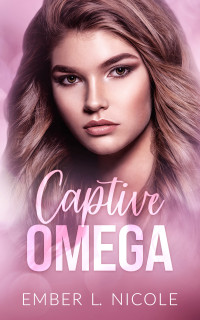 Ember L. Nicole — Captive Omega (Their Precious Omega Book 2)