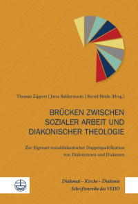 Thomas Zippert (Hrsg.), Jutta Beldermann (Hrsg.), Bernd Heide (Hrsg.) — Brücken zwischen sozialer Arbeit und diakonischer Theologie. Zur Eigenart sozialdiakonischer Doppelqualifikation von Diakoninnen und Diakonen