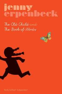 Jenny Erpenbeck — The Old Child And The Book Of Words