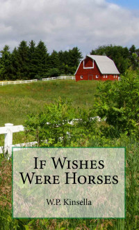 W. P. Kinsella — If Wishes Were Horses