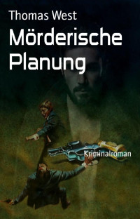 Thomas West [West, Thomas] — Mörderische Planung: Kriminalroman (German Edition)