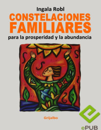 Ingala Robl — CONSTELACIONES FAMILIARES PARA LA PROSPERIDAD Y ABUNDANCIA