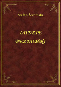 Stefan Żeromski — LUDZIE BEZDOMNI