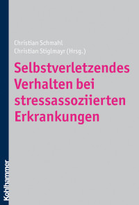 Christian Schmahl;Christian Stiglmayr; & Stiglmayr, Christian — Selbstverletzendes Verhalten bei stressassoziierten Erkrankungen