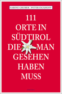 Gruber, Sabine & Eickhoff, Peter — [111 Orte 01] • 111 Orte in Südtirol, die man gesehen haben muss