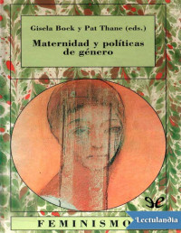 GISELA BOCK — Maternidad Y Políticas De Género: La Mujer en Los Estados De Bienestar Europeos, 1880-1950