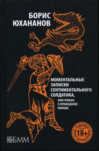 Борис Юрьевич Юхананов — Моментальные записки сентиментального солдатика, или Роман о праведном юноше