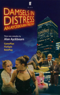 Alan Ayckbourn — Damsels in Distress: An Ayckbourn Trilogy: Game Plan, Flat Spin, Role Play