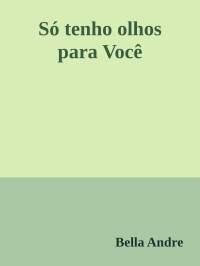 Bella Andre — Só tenho olhos para Você