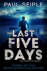 Seiple, Paul — The Last Five Days: The Complete Novel: A Post-Apocalyptic Thriller