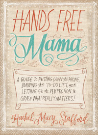 Rachel Macy Stafford; — Hands Free Mama