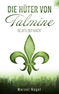 Marcel Nagel — Die Hüter von Talmine: Relikte der Macht (German Edition)