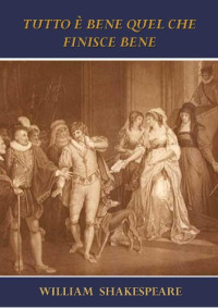 William Shakespeare — Tutto è bene quel che finisce bene [Annotated e con indice attivo] (Italian Edition)