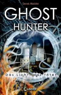 Meister, Derek — Licht das tötet 01 - Ghosthunter