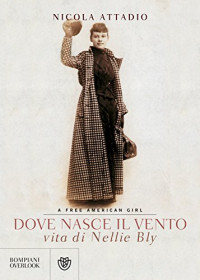 Nicola Attadio — Dove nasce il vento: vita di Nellie Bly, a free American girl (Italian Edition)