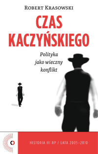 Robert Krasowski — Czas Kaczyńskiego. Polityka jako wieczny konflikt