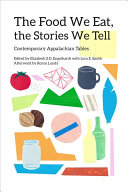 Elizabeth S. D. Engelhardt, Lora E. Smith — The Food We Eat, the Stories We Tell: Contemporary Appalachian Tables