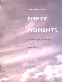 Charney, Leo — Empty Moments: Cinema, Modernity, and Drift