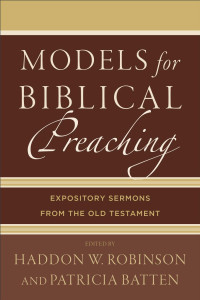 Batten, Patricia;Robinson, Haddon W.; — Models for Biblical Preaching