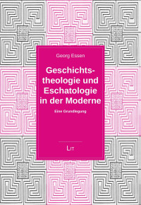 Georg Essen — Geschichtstheologie und Eschatologie in der Moderne