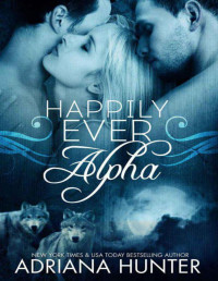 Adriana Hunter [Hunter, Adriana] — Happily Ever Alpha