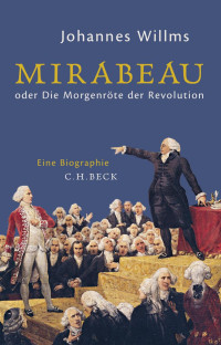 Willms, Johannes — Mirabeau: oder Die Morgenröte der Revolution