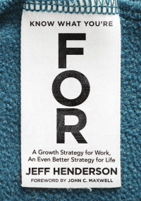 Jeff Henderson — Know What You're FOR: A Growth Strategy for Work, An Even Better Strategy for Life