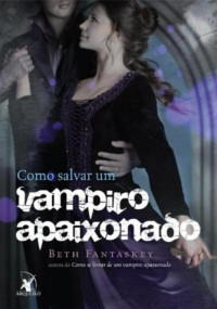 Beth Fantaskey — Como Salvar Um Vampiro Apaixonado