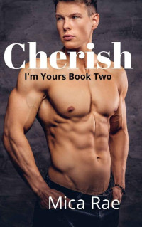 Mica Rae — Cherish: I'm Yours Book Two: A Contemporary College Romance