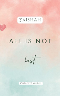 Zaishah — All Is Not Lost: Journey To Yourself