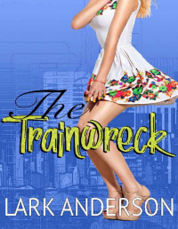Lark Anderson — The Trainwreck: A Romantic Comedy (Beguiling a Billionaire Book 6)