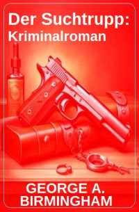 George A. Birmingham — Der Suchtrupp: Kriminalroman