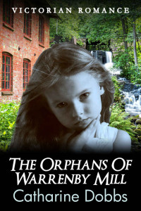 Catharine Dobbs — The Orphans Of Warrenby Mill (Victorian Orphan Romance 07)