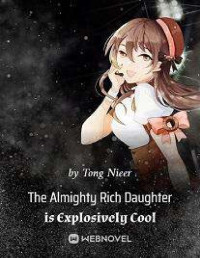 Tong Nieer (童涅儿) — The Almighty Rich Daughter Is Explosively Cool c1-984