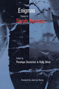 edited by Penelope Deutscher & Kelly Oliver, foreword by Jean-Luc Nancy — Enigmas: Essays on Sarah Kofman