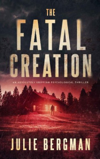 Julie Bergman — The Fatal Creation: An Absolutely Gripping Psychological Thriller (Sergeant Evelyn "Mac" McGregor Book 1)