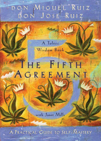 Don Miguel Ruiz & Janet Mills & Don Jose Ruiz — The Fifth Agreement: A Practical Guide to Self-Mastery (A Toltec Wisdom Book)