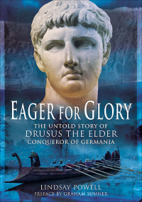 Lindsay Powell — Eager for Glory: The Untold Story of Drusus the Elder, Conqueror of Germania