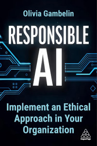 Olivia Gambelin — Responsible AI: Implement an Ethical Approach in Your Organization