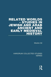 Moshe Gil — Related Worlds;Studies in Jewish and Arab Ancient and Early Medieval History