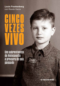 Louis Frankenberg & Ricardo Garcia — Cinco vezes vivo: um sobrevivente do holocausto à procura do seu passado