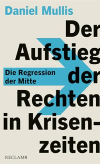 Daniel Mullis — Der Aufstieg der Rechten in Krisenzeiten. Die Regression der Mitte