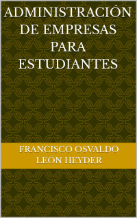 León Heyder, Francisco Osvaldo — Administración de empresas para estudiantes (Spanish Edition)
