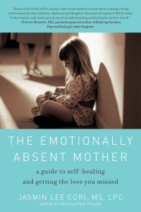 Cori MS LPC, Jasmin Lee — The Emotionally Absent Mother: A Guide to Self-Healing and Getting the Love You Missed