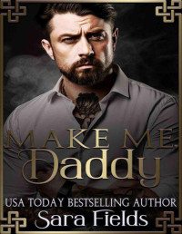 Sara Fields — Make Me, Daddy: A Dark Irish Mafia Romance